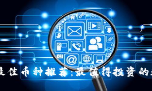 区块链最佳币种推荐：最值得投资的数字货币