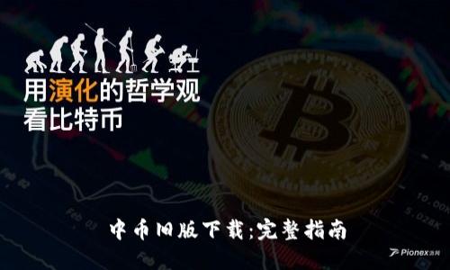 中币旧版下载：完整指南