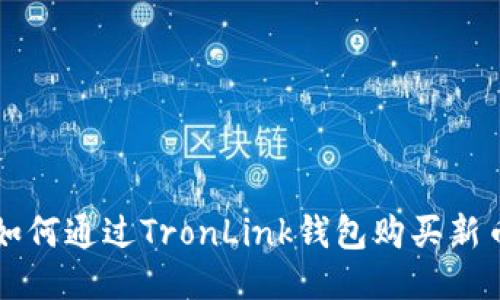 如何通过TronLink钱包购买新币