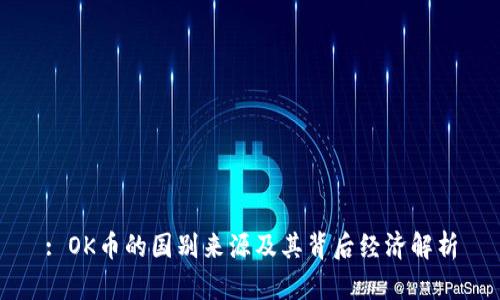 : OK币的国别来源及其背后经济解析