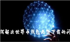如何解决世界币钱包无法下载的问题