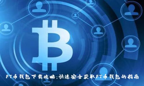 FT币钱包下载攻略:快速安全获取FT币钱包的指南