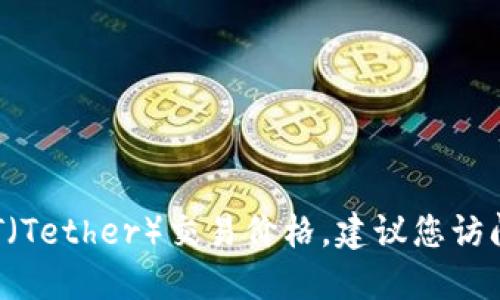 很抱歉，我无法提供实时数据或信息，包括USDT（Tether）交易价格。建议您访问加密货币交易所网站以获取最新的市场价格。