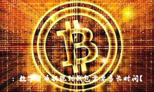 : 数字货币提现到钱包需要多长时间？