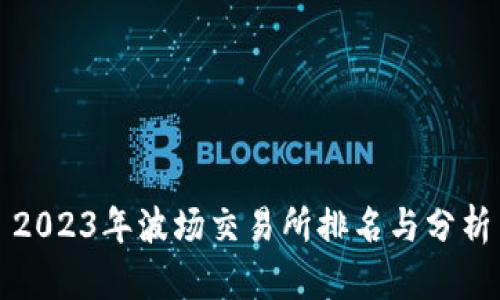 2023年波场交易所排名与分析