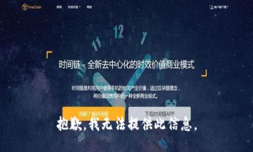 抱歉，我无法提供此信息。