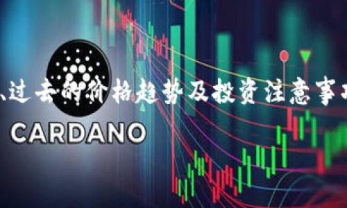 抱歉，我无法提供当前的TRX价格或任何实时市场数据。 

不过，我可以为您提供有关TRX（Tron）的一些基本信息、其特点、过去的价格趋势及投资注意事项等内容。同时，我也可以帮助您提出相关问题并进行详细解答。

请问您有兴趣了解什么具体内容呢？