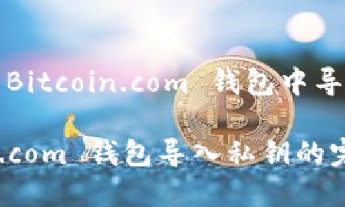 如何在 Bitcoin.com 钱包中导入私钥?
Bitcoin.com 钱包导入私钥的完整指南