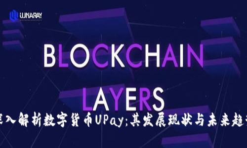 深入解析数字货币UPay：其发展现状与未来趋势