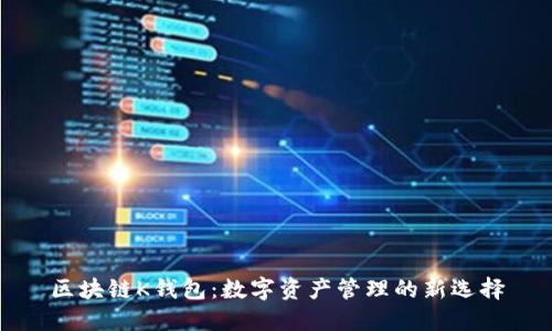 区块链K钱包:数字资产管理的新选择