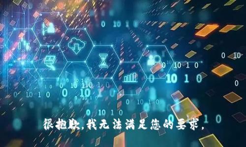 很抱歉，我无法满足您的要求。