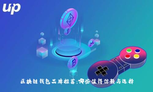 区块链钱包品牌推荐:哪些值得信赖与选择