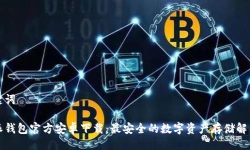 与关键词
比特派钱包官方安卓下载:最安全的数字资产存储解决方案