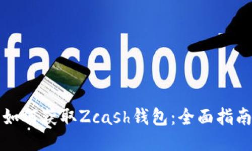 如何获取Zcash钱包:全面指南
