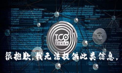 很抱歉，我无法提供此类信息。