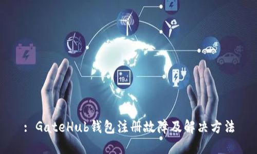 : GateHub钱包注册故障及解决方法