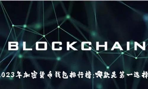 2023年加密货币钱包排行榜：哪款是第一选择？