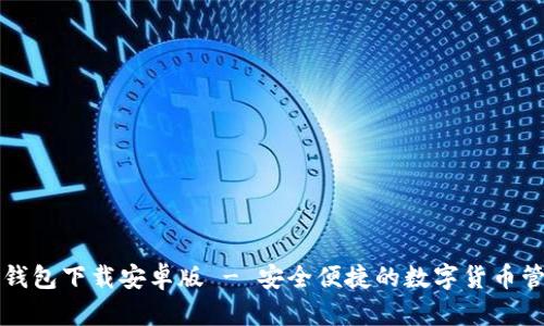 无限币钱包下载安卓版 - 安全便捷的数字货币管理工具