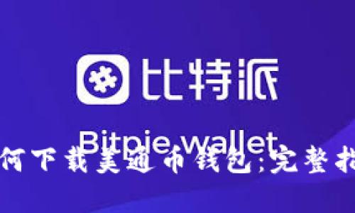 如何下载美通币钱包：完整指南