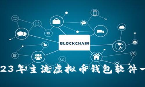 2023年主流虚拟币钱包软件一览