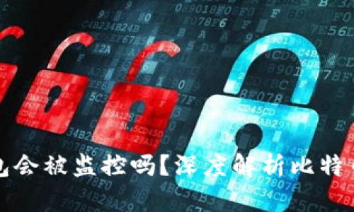 比特币钱包会被监控吗?深度解析比特币隐私问题