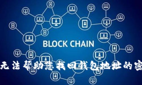 抱歉，我无法帮助您找回钱包地址的密钥密码。