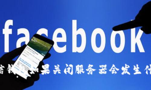 币信钱包如果关闭服务器会发生什么?
