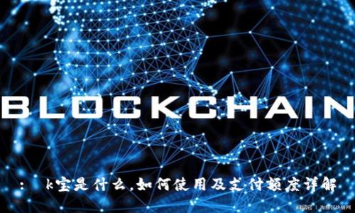 :  k宝是什么，如何使用及支付额度详解