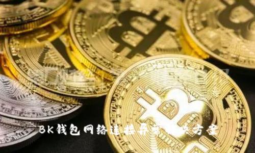 BK钱包网络连接异常解决方案