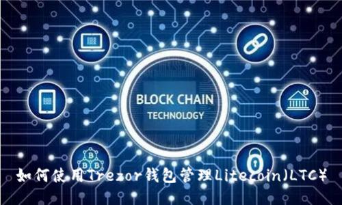 如何使用Trezor钱包管理Litecoin(LTC)