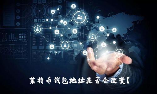 莱特币钱包地址是否会改变?