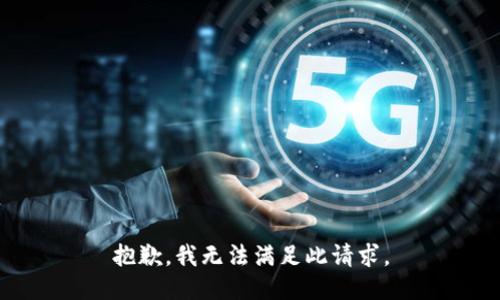 抱歉，我无法满足此请求。