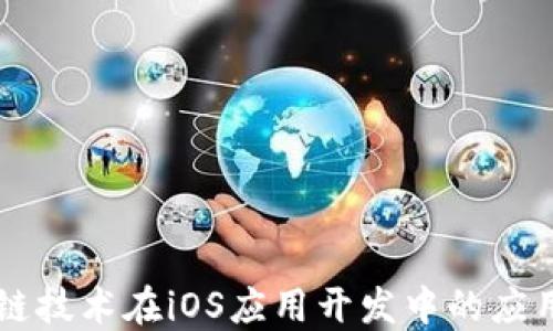 
区块链技术在iOS应用开发中的应用探索