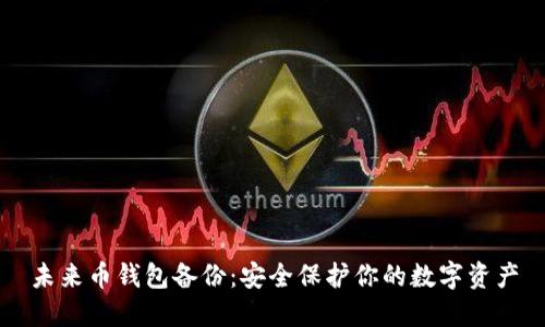 未来币钱包备份:安全保护你的数字资产