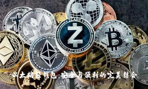 以太坊轻钱包:安全与便利的完美结合