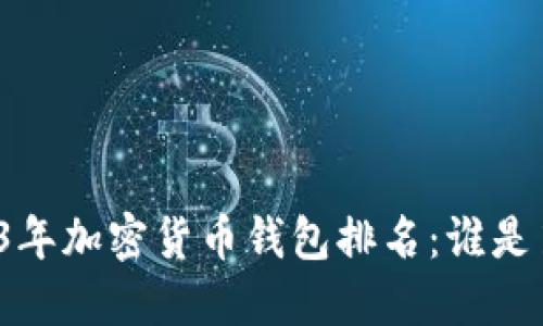 2023年加密货币钱包排名：谁是第一？