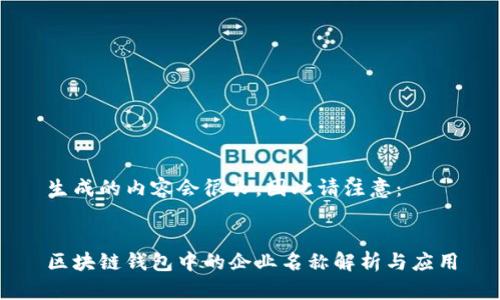 生成的内容会很长，因此请注意：


区块链钱包中的企业名称解析与应用
