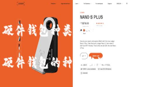 硬件钱包种类有哪些

硬件钱包的种类与选择指南