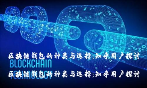 区块链钱包的种类与选择：知乎用户探讨

区块链钱包的种类与选择：知乎用户探讨