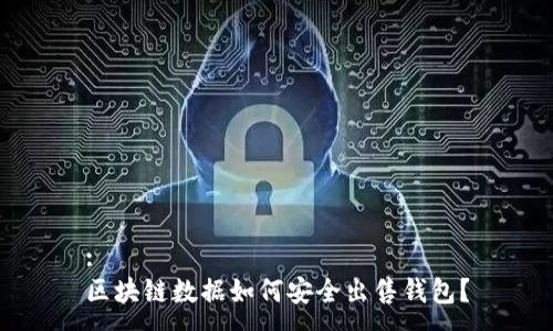 :
区块链数据如何安全出售钱包？