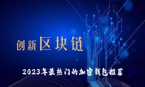 2023年最热门的加密钱包推荐