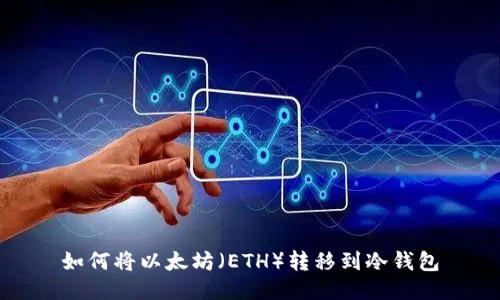 如何将以太坊(ETH)转移到冷钱包