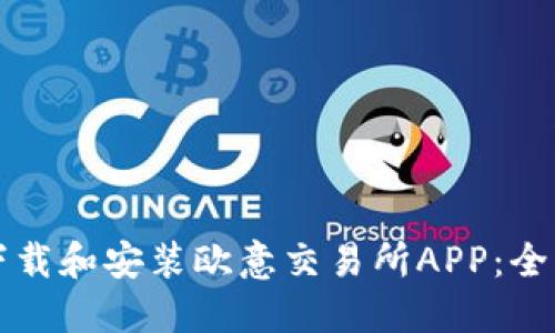 如何下载和安装欧意交易所APP：全面指南