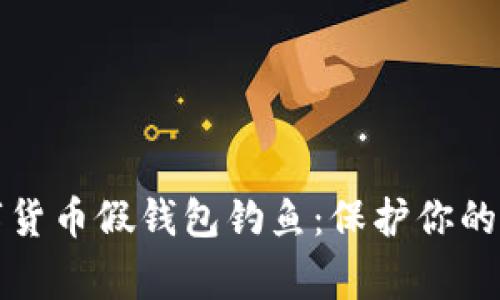 警惕数字货币假钱包钓鱼:保护你的资产安全