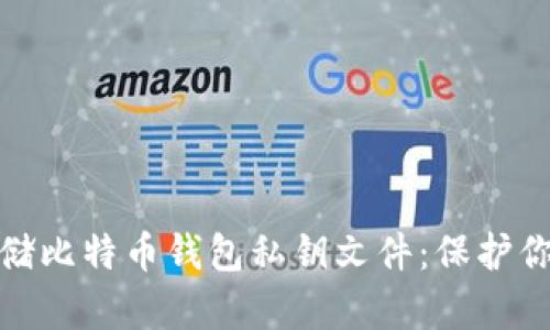 如何安全存储比特币钱包私钥文件：保护你的资产安全