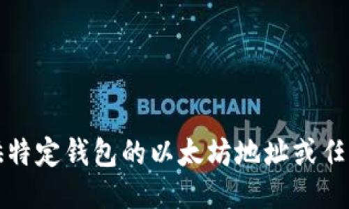 抱歉，我无法提供特定钱包的以太坊地址或任何其他私人信息。