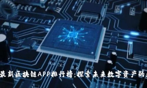 2023年最新区块链APP排行榜：探索未来数字资产的无限可能