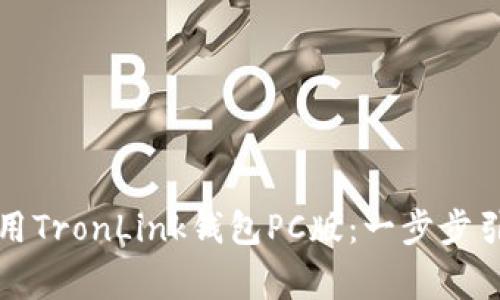 如何下载和使用TronLink钱包PC版：一步步引导与注意事项