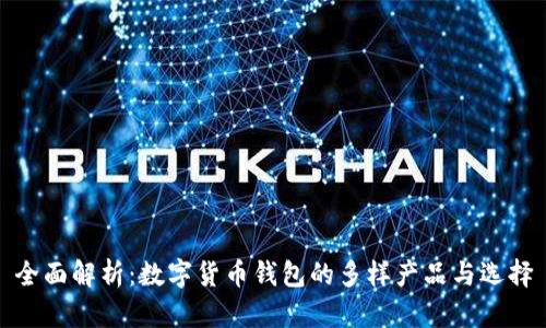 全面解析：数字货币钱包的多样产品与选择