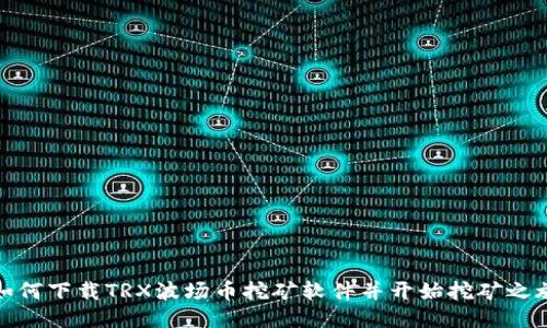 如何下载TRX波场币挖矿软件并开始挖矿之旅
